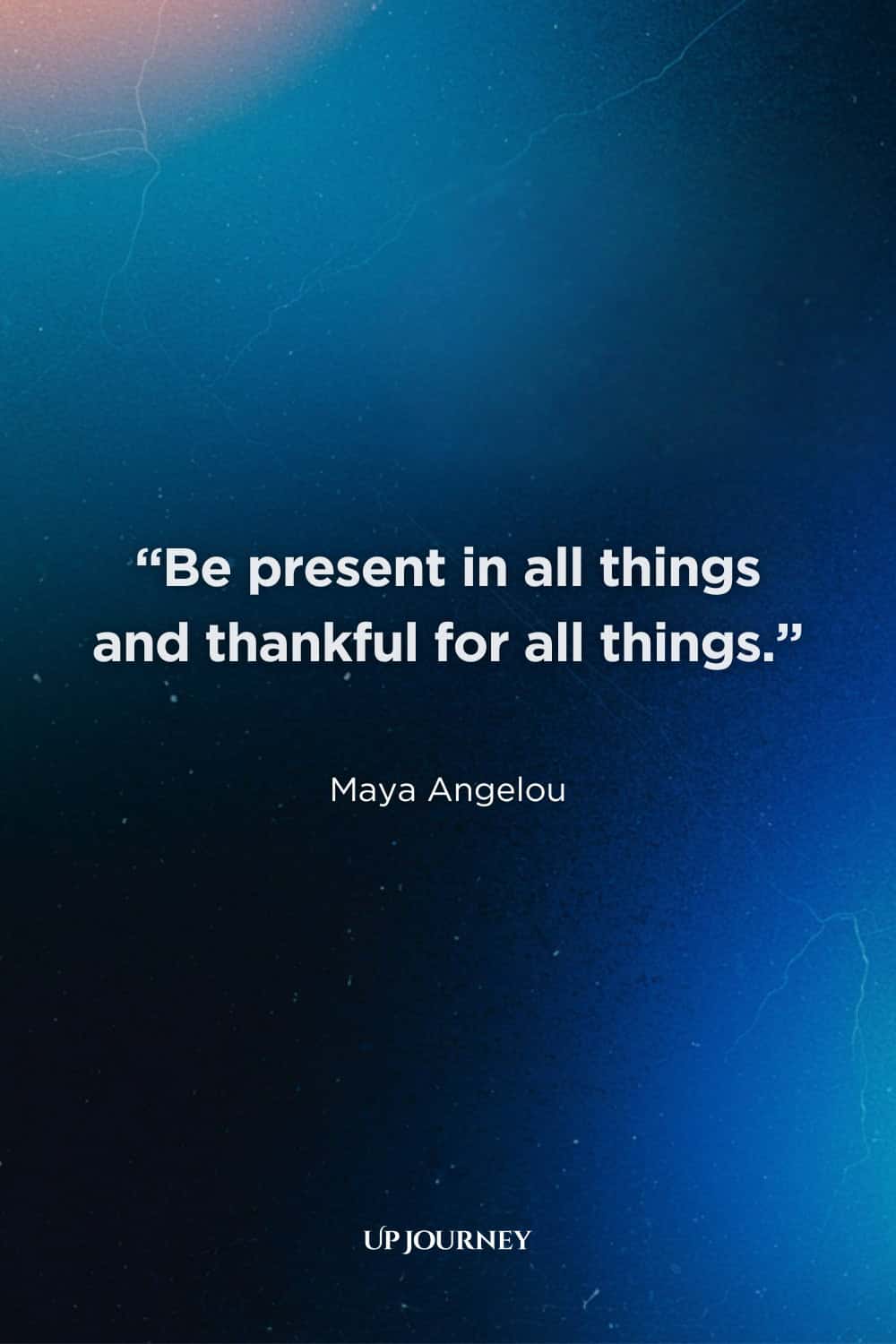Thank You for Today Quotes: "Be present in all things and thankful for all things." — Maya Angelou