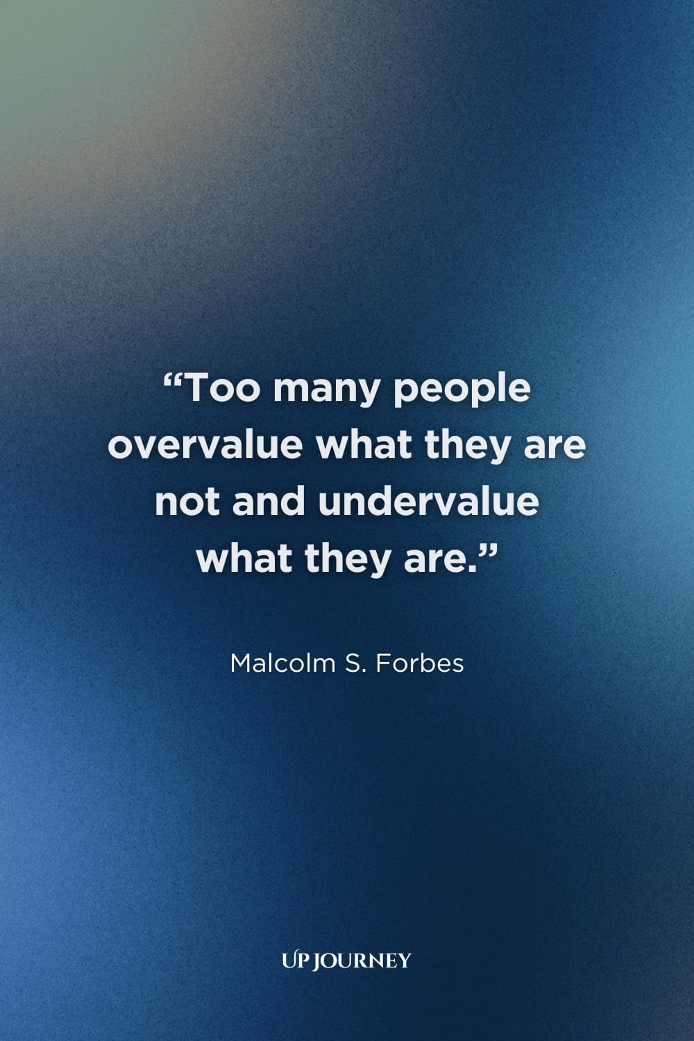 Thought-Provoking Be Yourself Quotes: "Too many people overvalue what they are not and undervalue what they are." — Malcolm S. Forbes