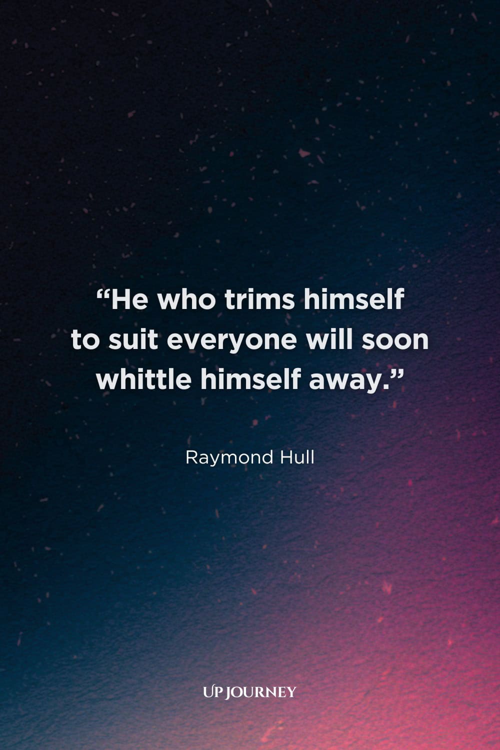 Thought-Provoking Be Yourself Quotes: “He who trims himself to suit everyone will soon whittle himself away.” — Raymond Hull
