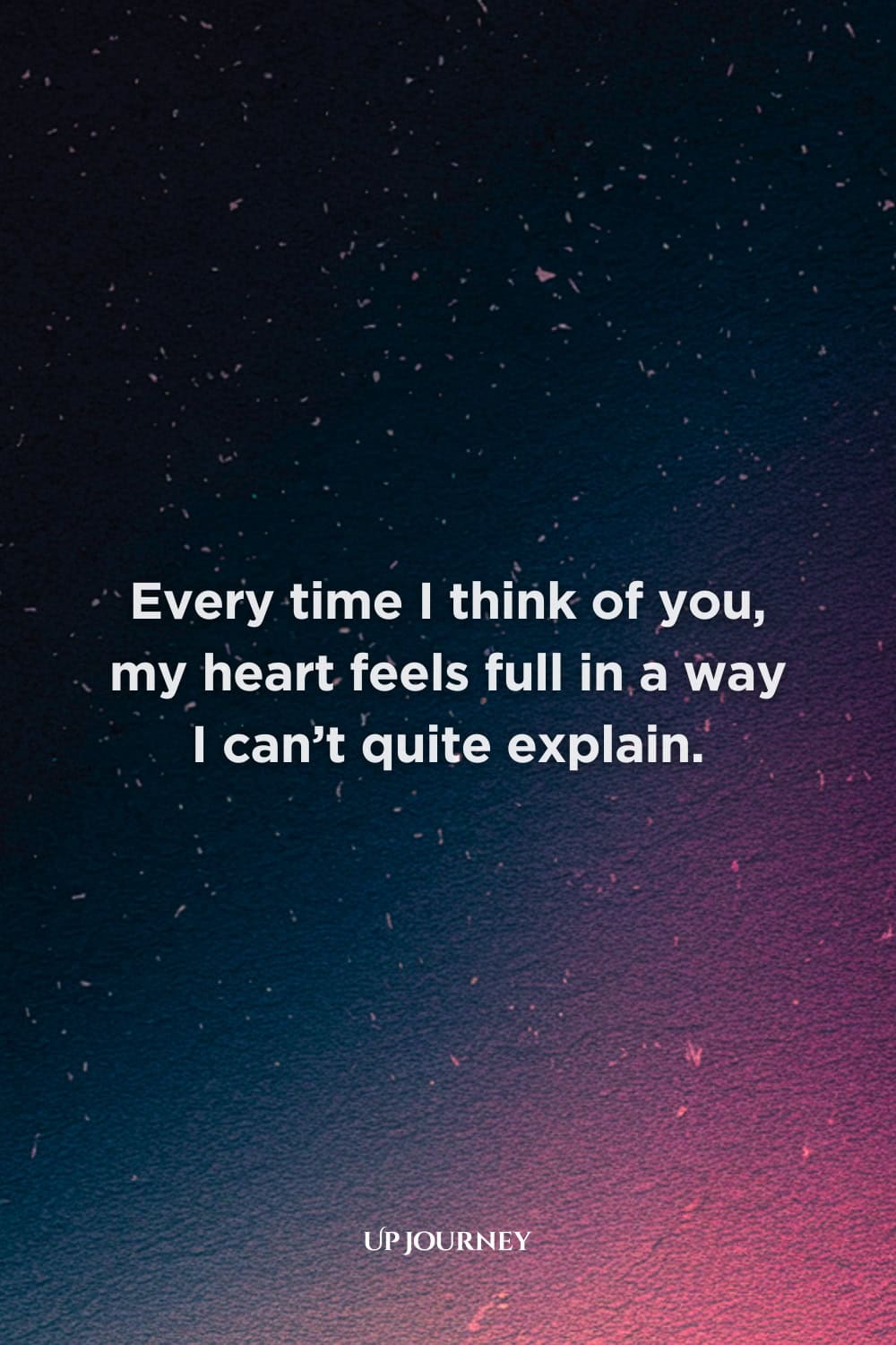Touching Love Messages: Every time I think of you, my heart feels full in a way I can’t quite explain.