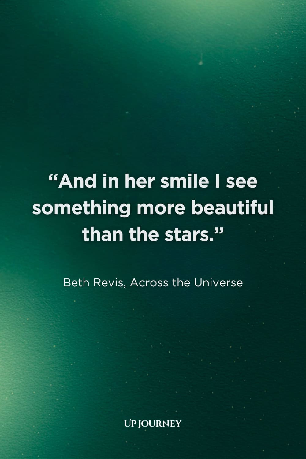 True Love Never Dies Quotes for Her: "And in her smile I see something more beautiful than the stars." — Beth Revis, Across the Universe (movie)