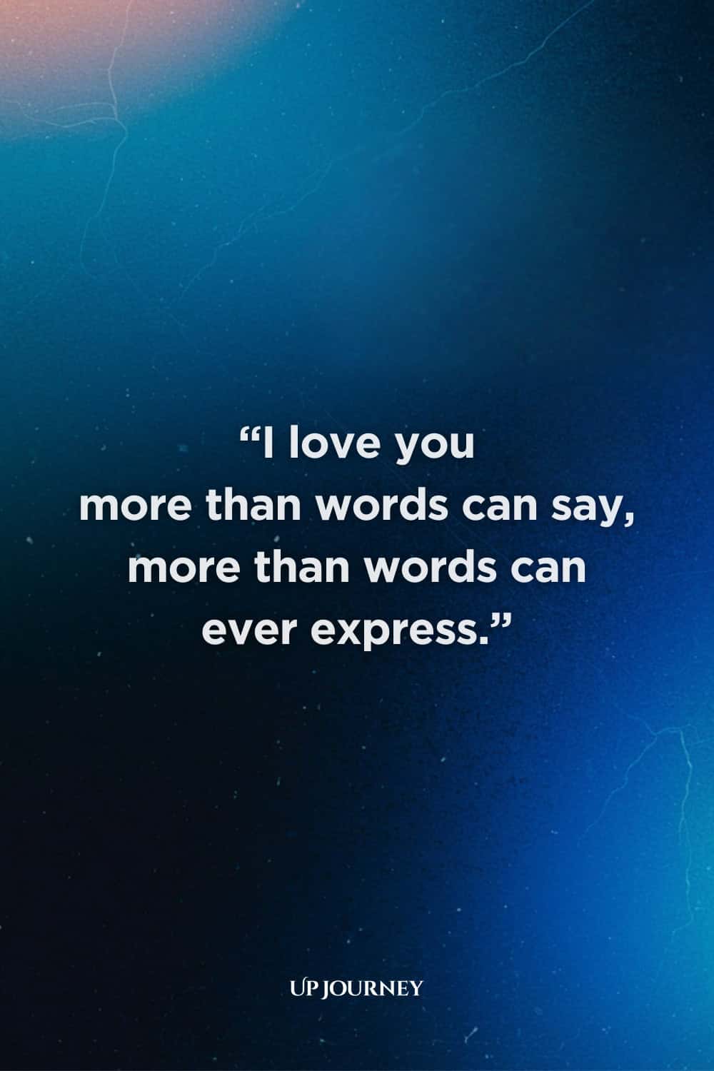 True Love Never Dies Quotes for Him: "I love you more than words can say, more than words can ever express." 