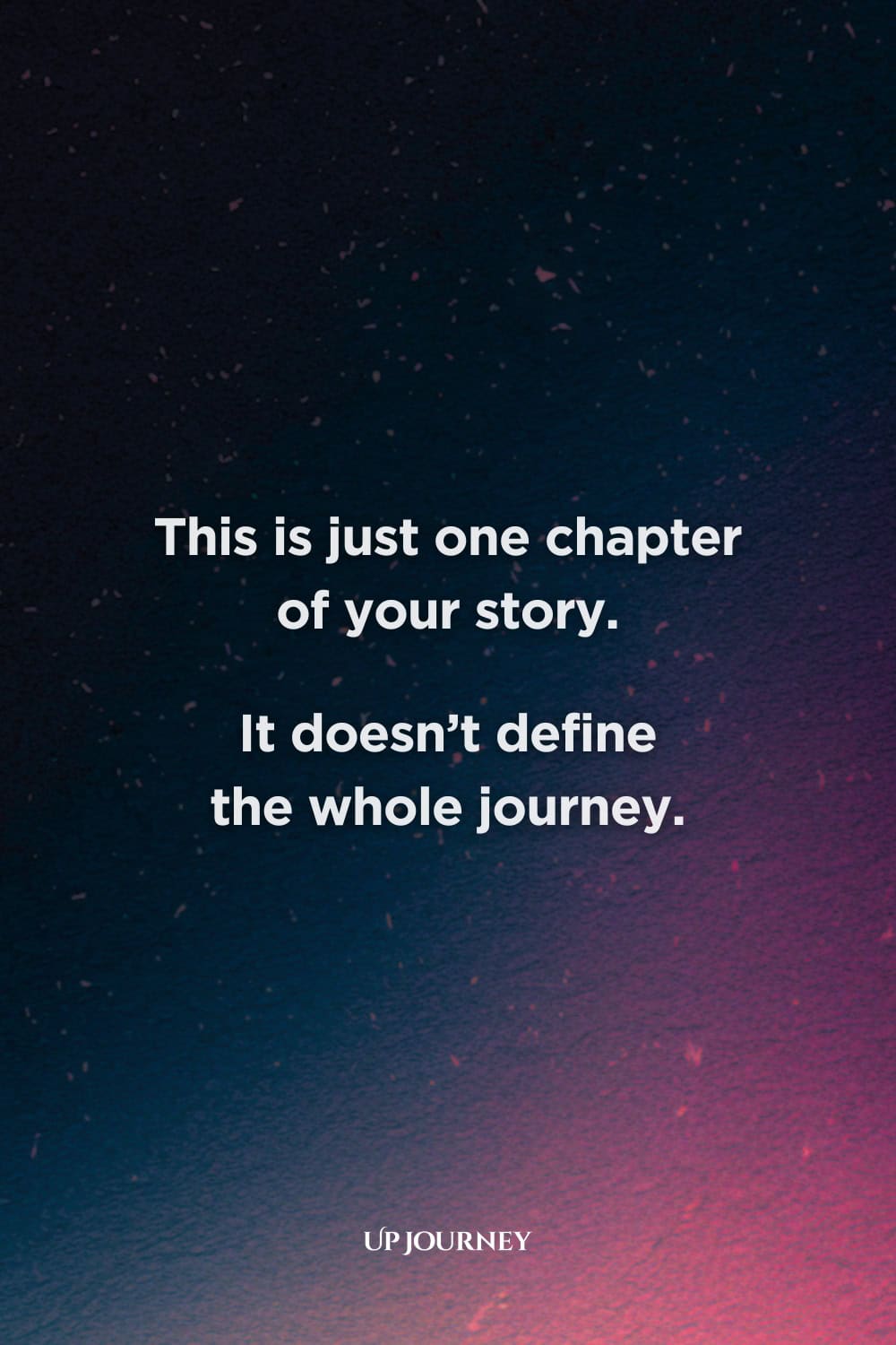 Words of Encouragement: "This is just one chapter of your story. It doesn’t define the whole journey."