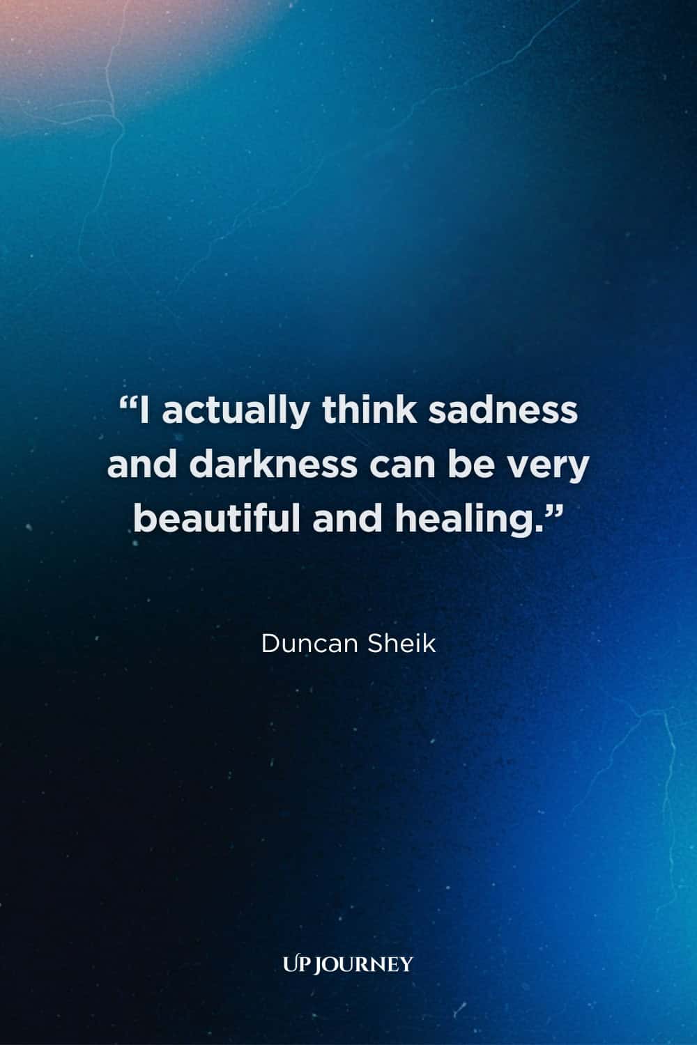 Beauty in Darkness Quotes: "I actually think sadness and darkness can be very beautiful and healing." — Duncan Sheik