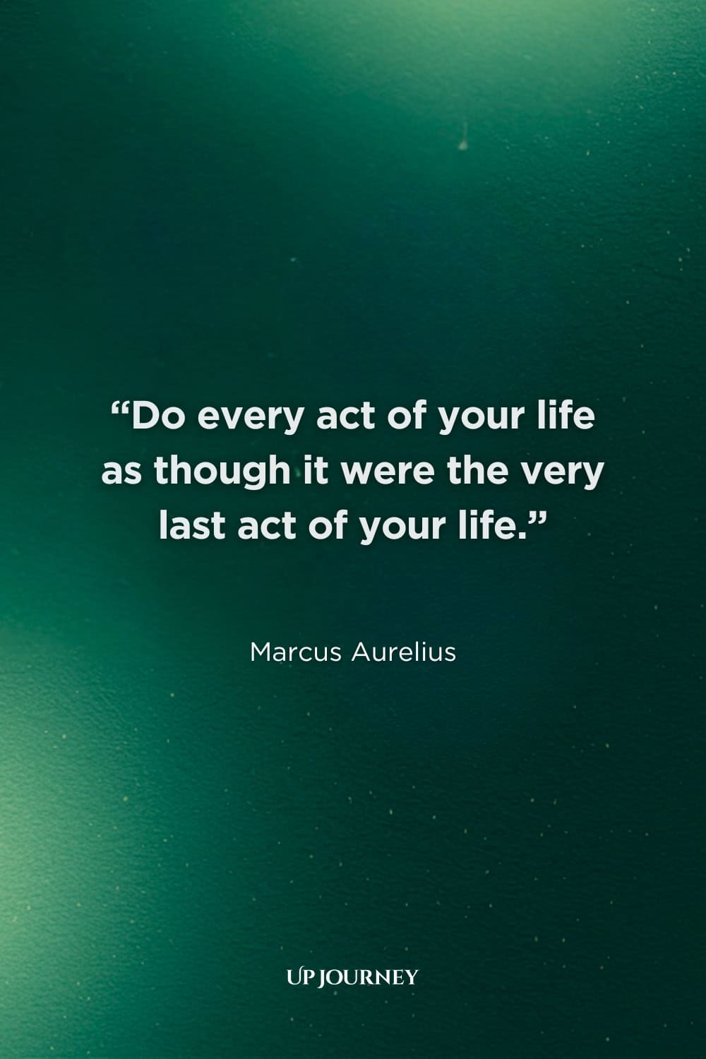 Living in the Moment Quotes: “Do every act of your life as though it were the very last act of your life.” — Marcus Aurelius
