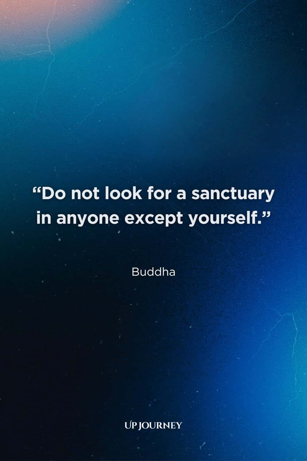 Buddha Quotes About Life: “Do not look for a sanctuary in anyone except yourself.”