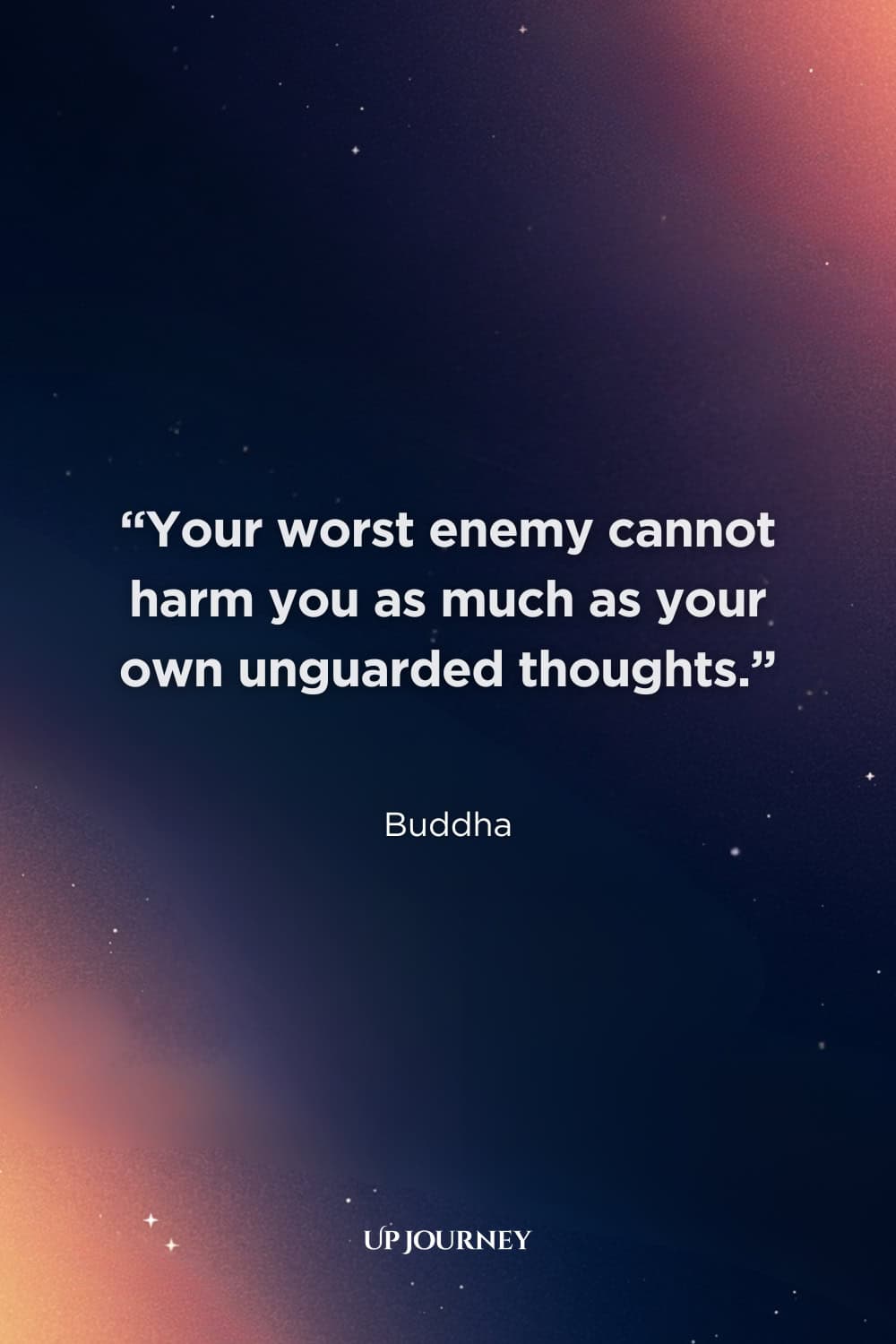 Buddha Quotes about Meditation and Mindfulness: “Your worst enemy cannot harm you as much as your own unguarded thoughts.”