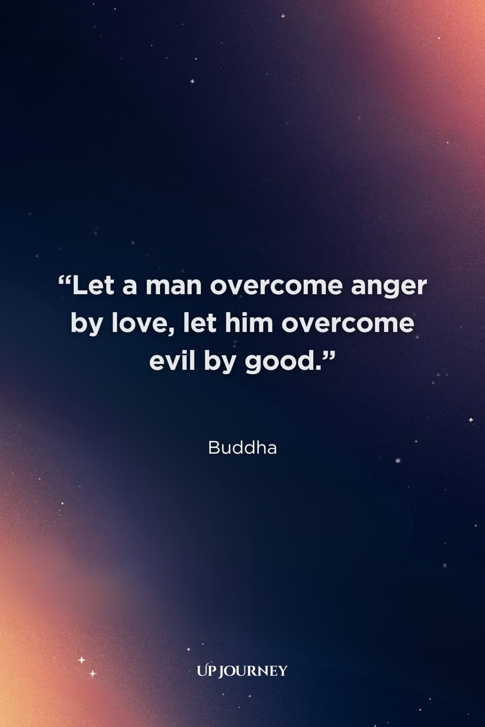 Buddha Quotes About Peace: “Let a man overcome anger by love, let him overcome evil by good.”