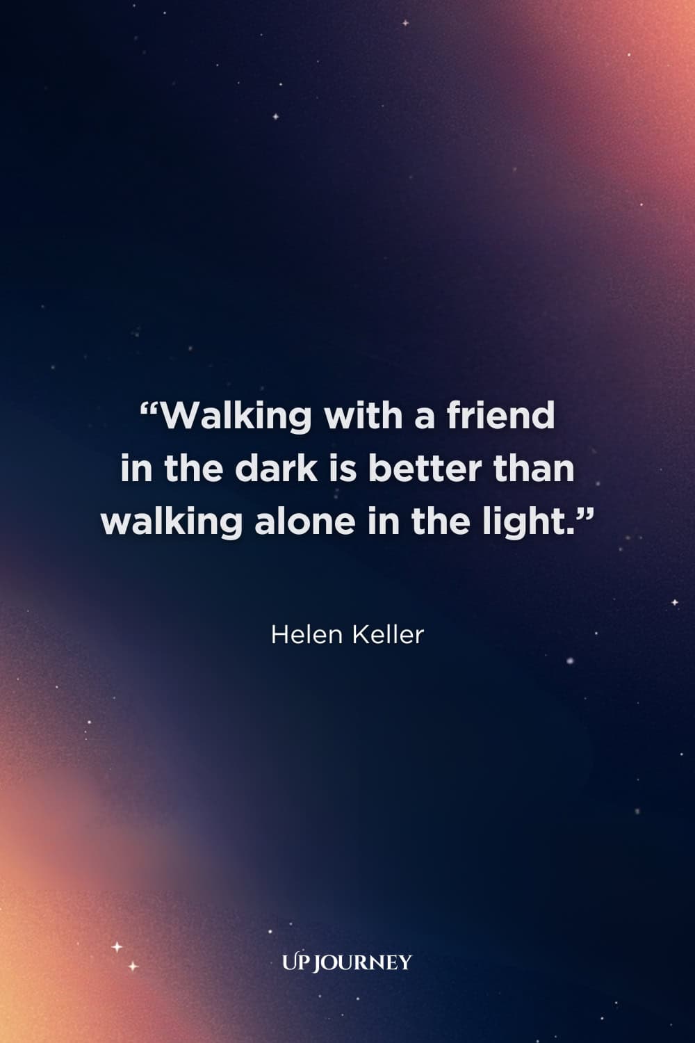 Darkness Quotes About Life: "Walking with a friend in the dark is better than walking alone in the light." — Helen Keller
