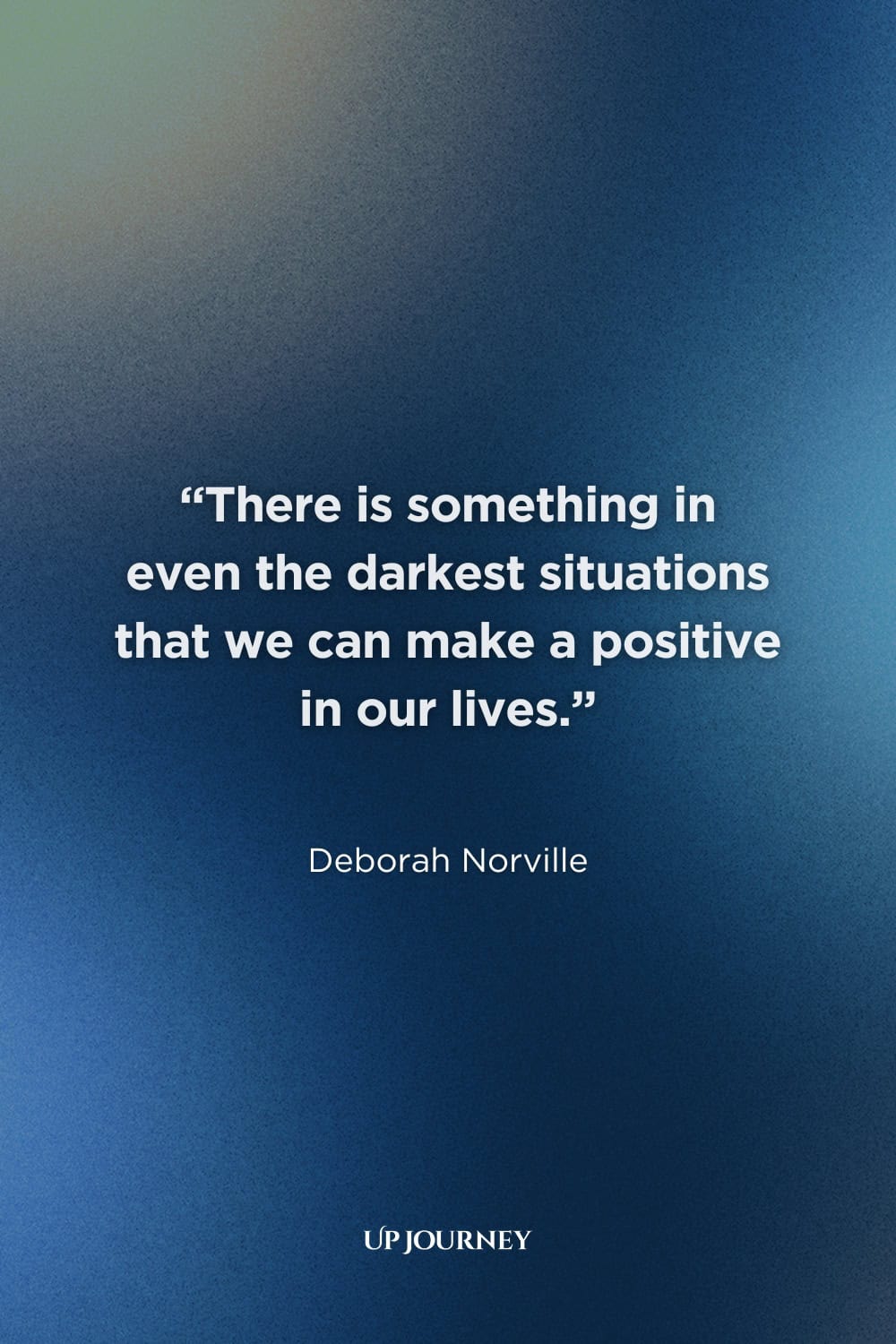 Inspirational Darkness Quotes: "There is something in even the darkest situations that we can make a positive in our lives." — Deborah Norville