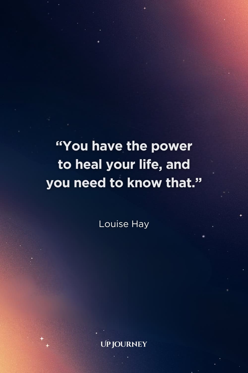 Inspirational Healing Quotes: “You have the power to heal your life, and you need to know that.” — Louise Hay
