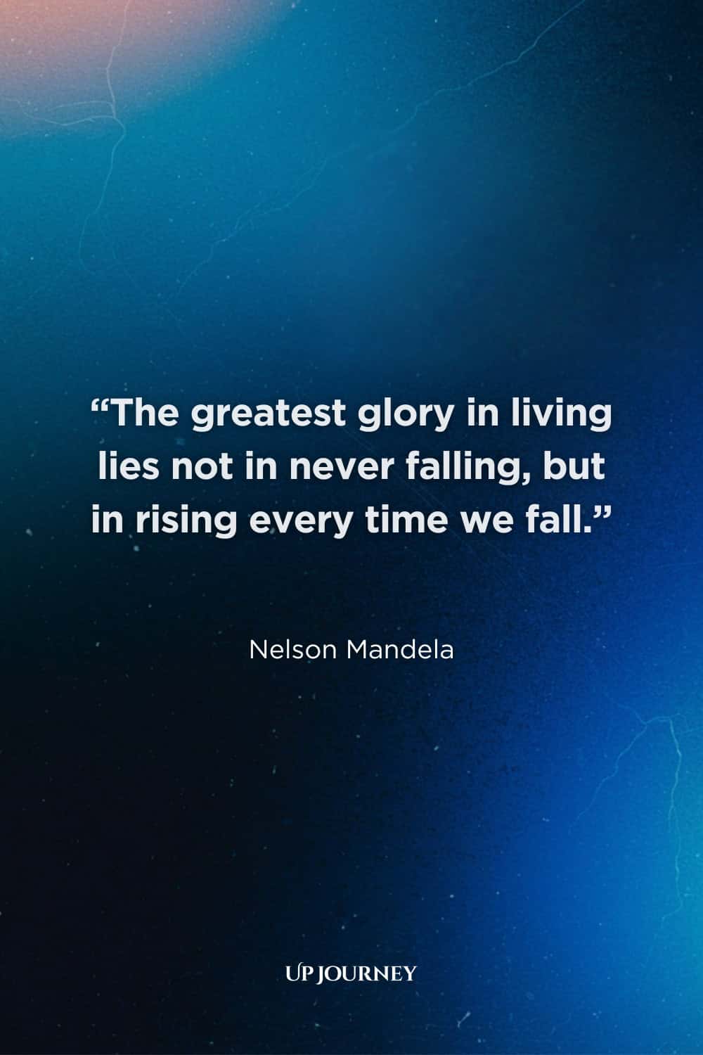 Inspirational Healing Quotes: "The greatest glory in living lies not in never falling, but in rising every time we fall." — Nelson Mandela