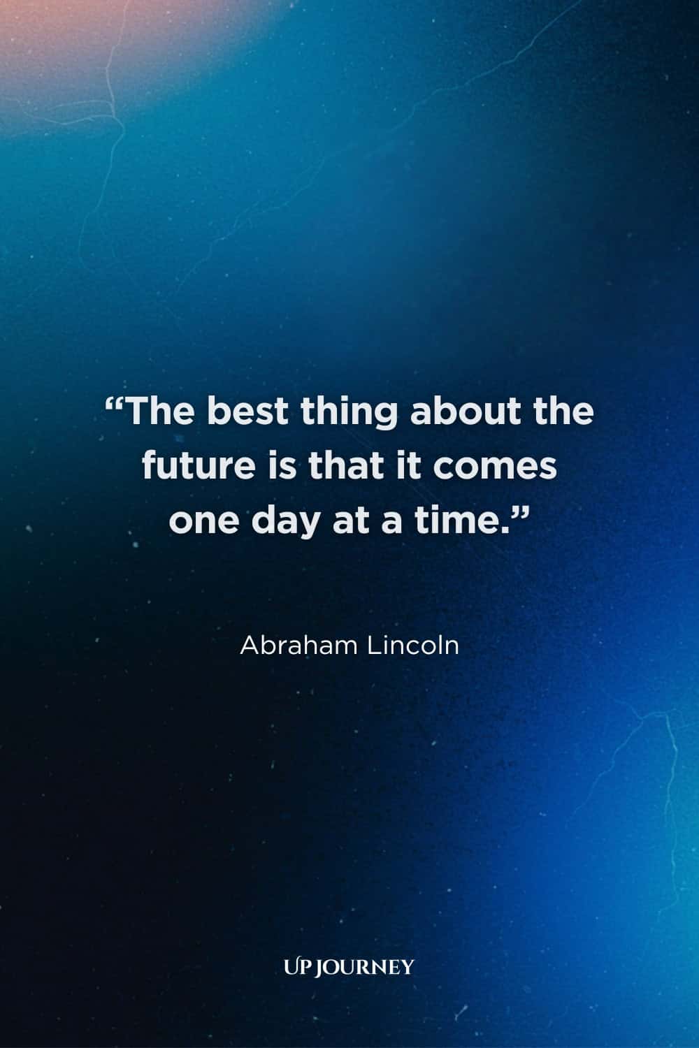 Inspirational Living in the Moment Quotes: "The best thing about the future is that it comes one day at a time." — Abraham Lincoln