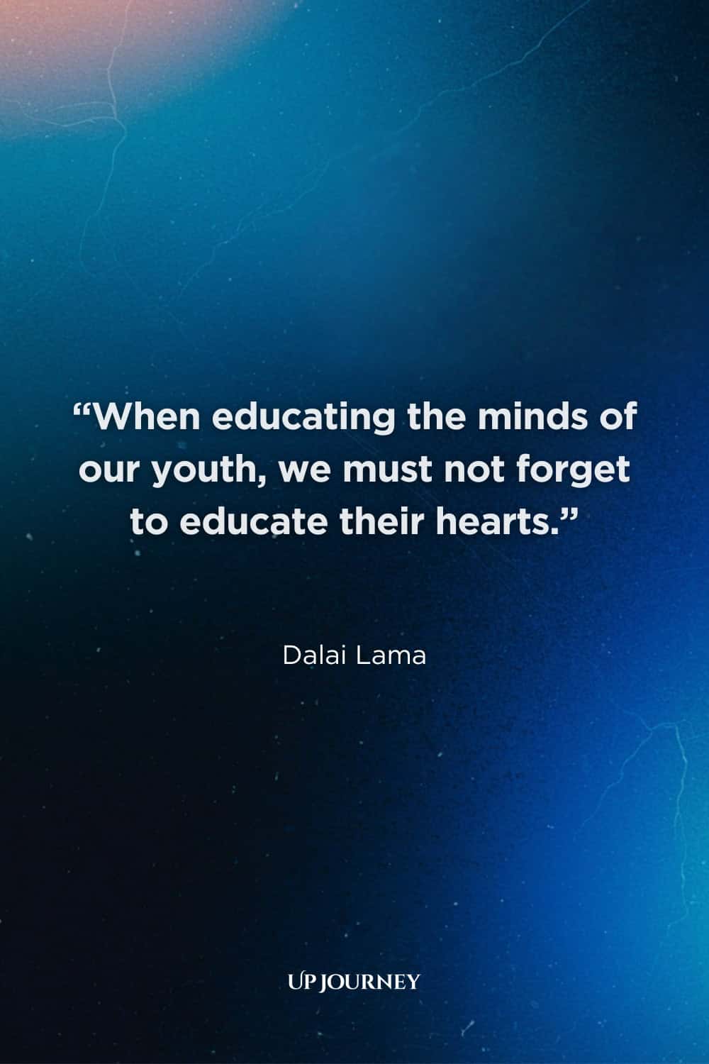 Inspirational Teacher Quotes: “When educating the minds of our youth, we must not forget to educate their hearts.” — Dalai Lama