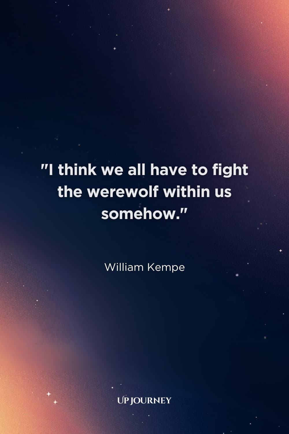 Inspirational Wolf Quotes: "I think we all have to fight the werewolf within us somehow." — William Kempe