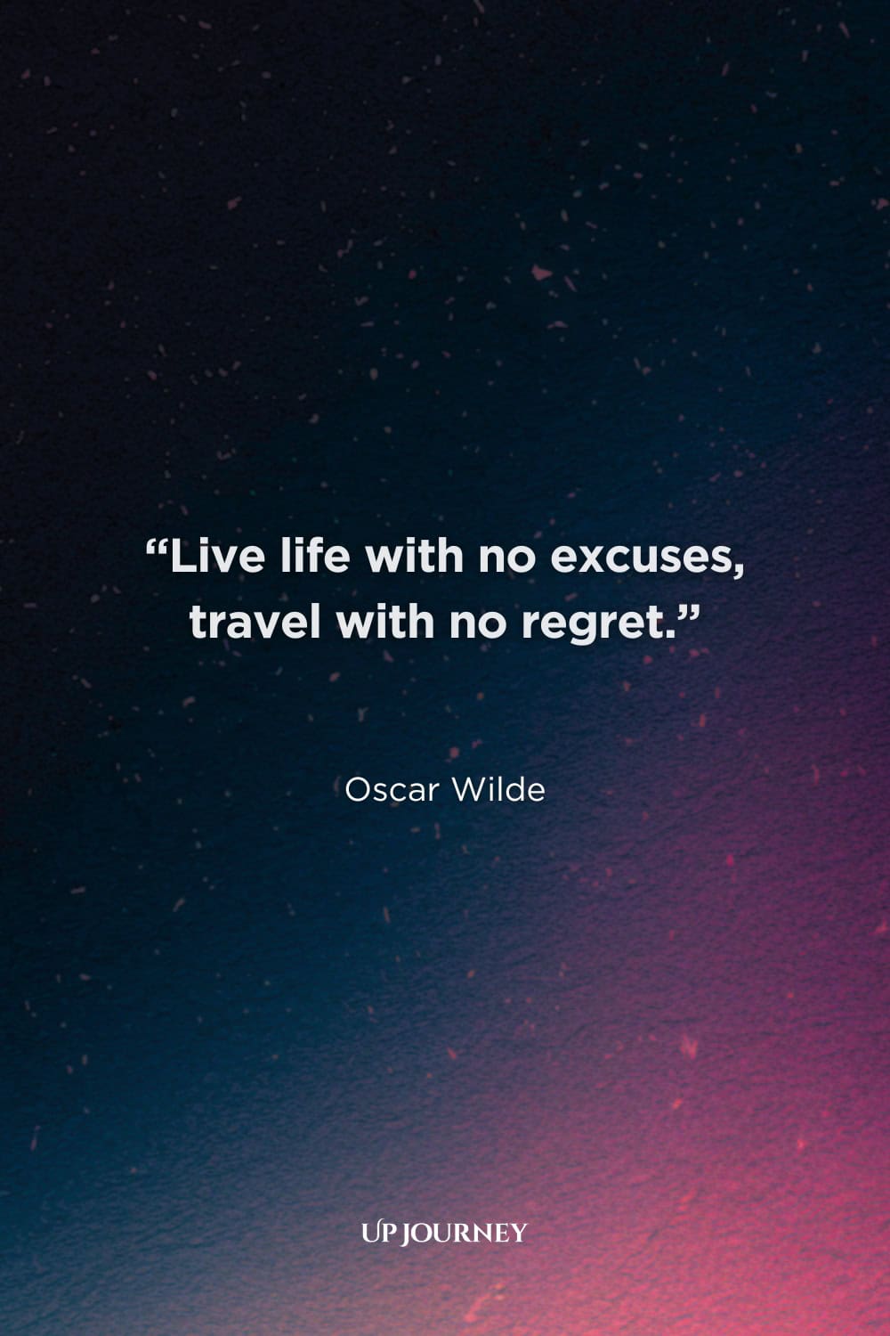 Quotes About Living in The Moment with No Regrets: “Live life with no excuses, travel with no regret.” — Oscar Wilde