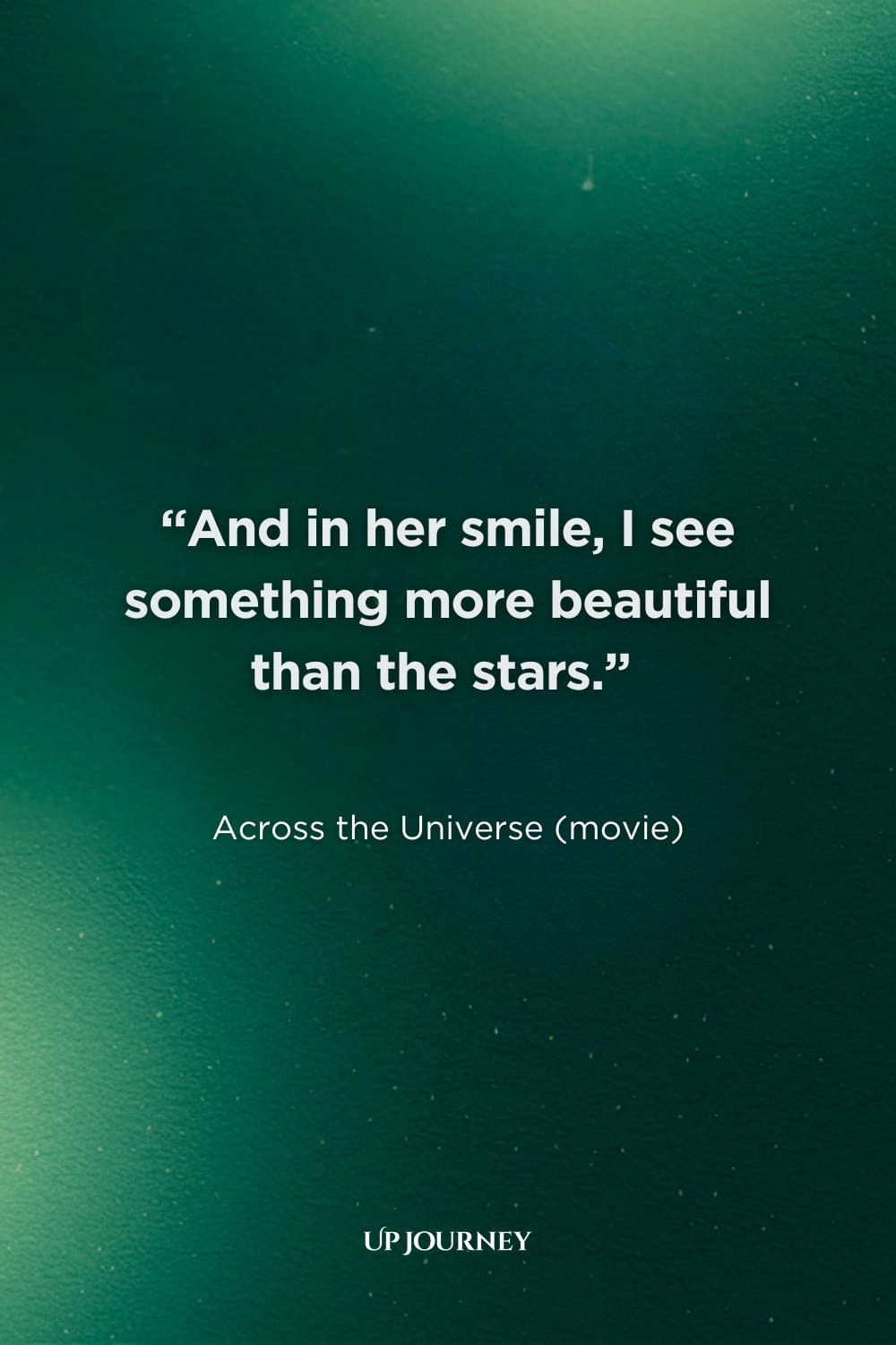 Romantic Soulmate Quotes: “And in her smile, I see something more beautiful than the stars.” — Across the Universe (movie)