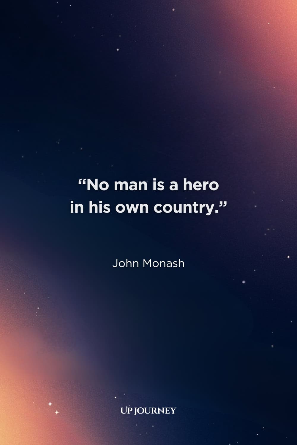 Short Hero Quotes: “No man is a hero in his own country.” — John Monash