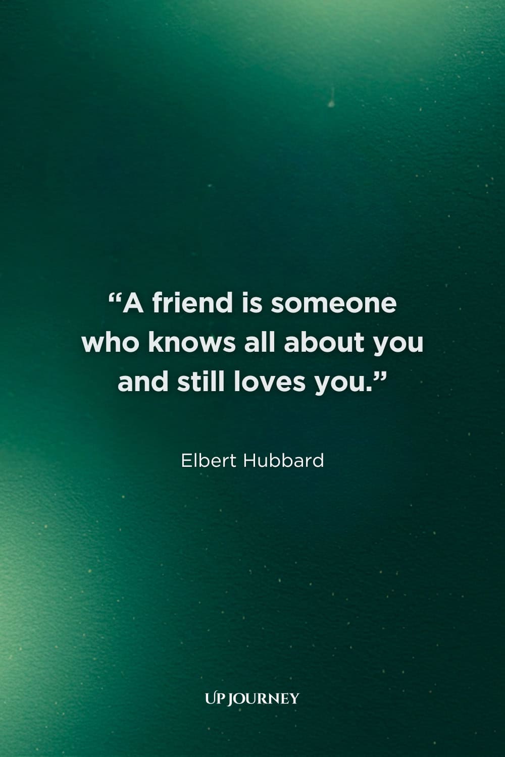 Soulmate Quotes About Best Friends: “A friend is someone who knows all about you and still loves you.” — Elbert Hubbard