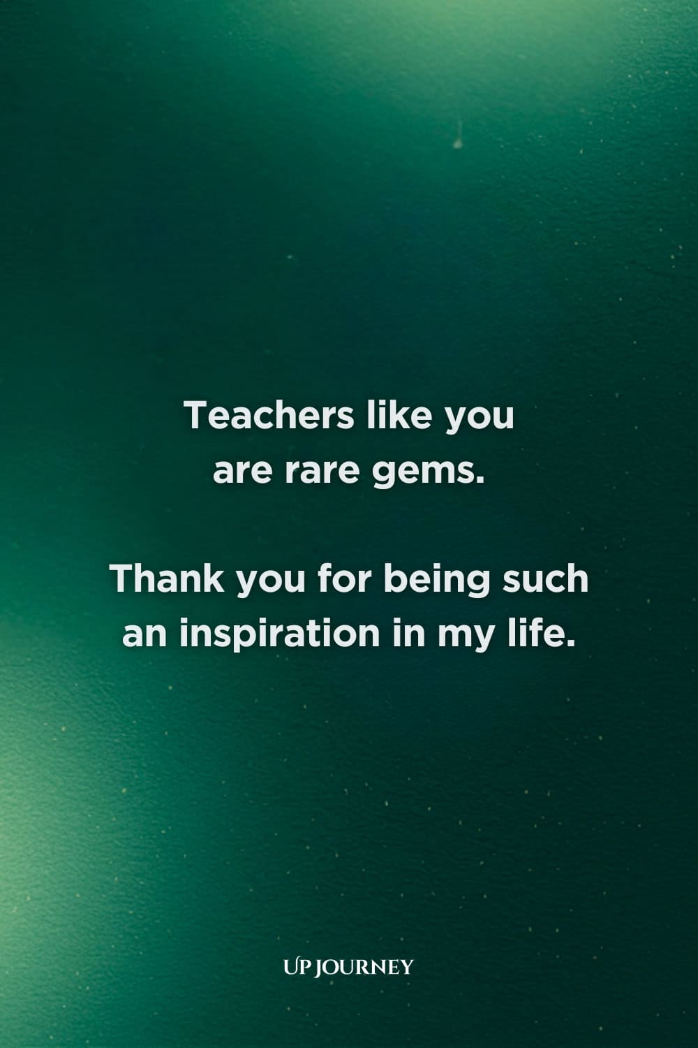 Thank You, Teacher Messages: Teachers like you are rare gems. Thank you for being such an inspiration in my life.