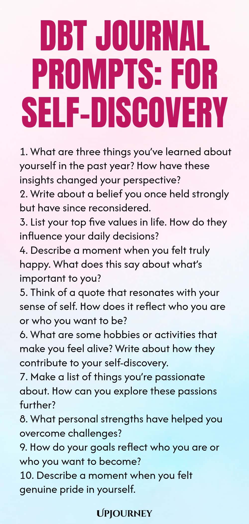 DBT Journal Prompts: For Self-Discovery 1. What are three things you’ve learned about yourself in the past year? How have these insights changed your perspective? 2. Write about a belief you once held strongly but have since reconsidered. 3. List your top five values in life. How do they influence your daily decisions? 4. Describe a moment when you felt truly happy. What does this say about what’s important to you? 5. Think of a quote that resonates with your sense of self. How does...