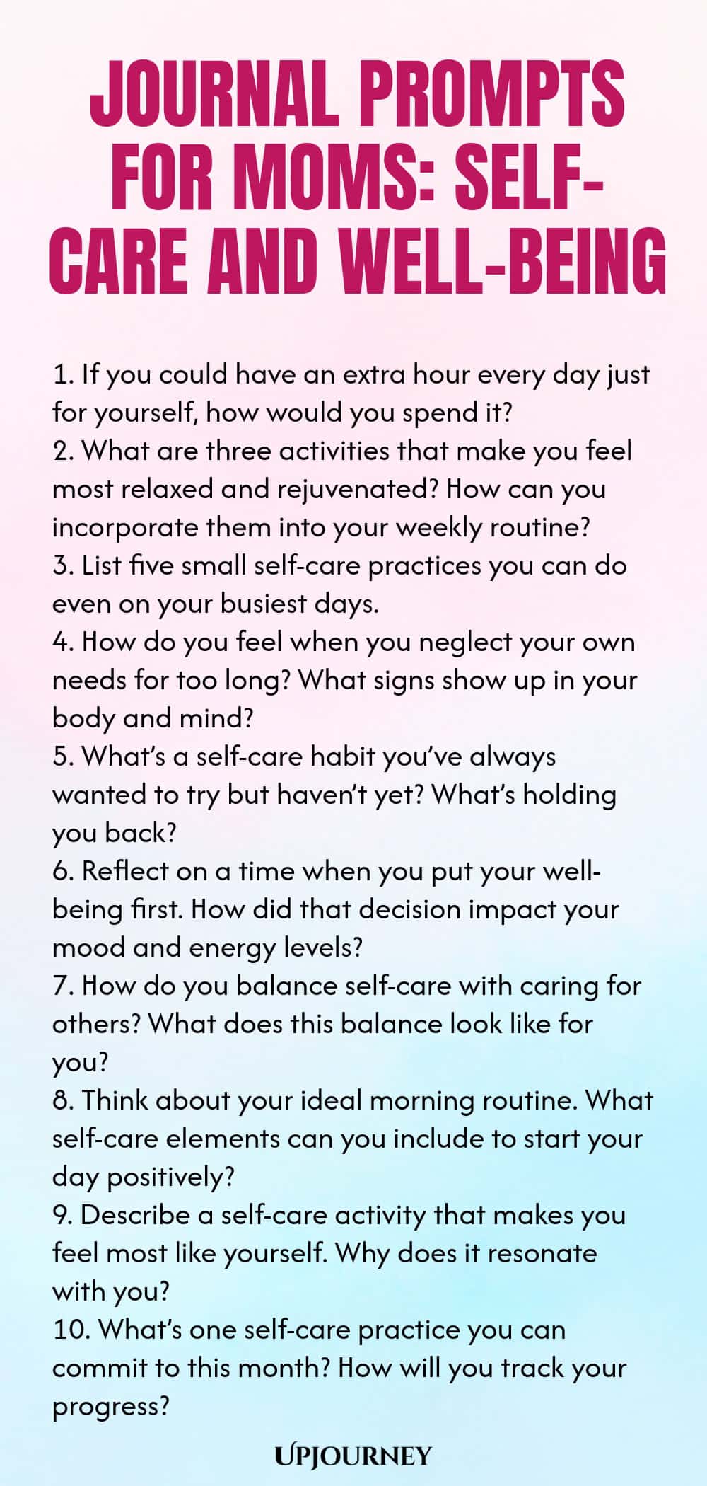 Journal Prompts for Moms: Self-Care and Well-Being 1. If you could have an extra hour every day just for yourself, how would you spend it? 2. What are three activities that make you feel most relaxed and rejuvenated? How can you incorporate them into your weekly routine? 3. List five small self-care practices you can do even on your busiest days. 4. How do you feel when you neglect your own needs for too long? What signs show up in your body and mind? 5. What’s a self-care habit...