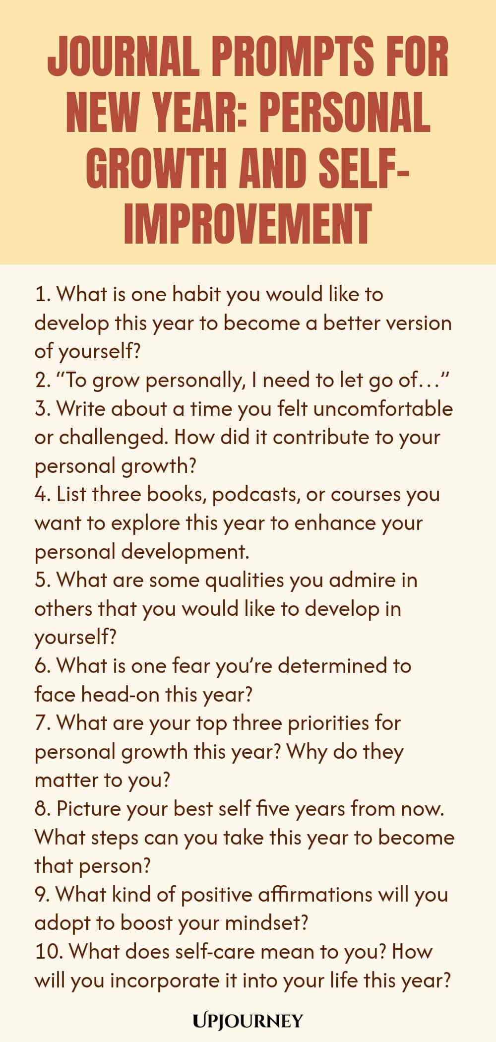 Journal Prompts for New Year: Personal Growth and Self-Improvement 1. What is one habit you would like to develop this year to become a better version of yourself? 2. “To grow personally, I need to let go of…” 3. Write about a time you felt uncomfortable or challenged. How did it contribute to your personal growth? 4. List three books, podcasts, or courses you want to explore this year to enhance your personal development. 5. What are some qualities you admire in others that you...
