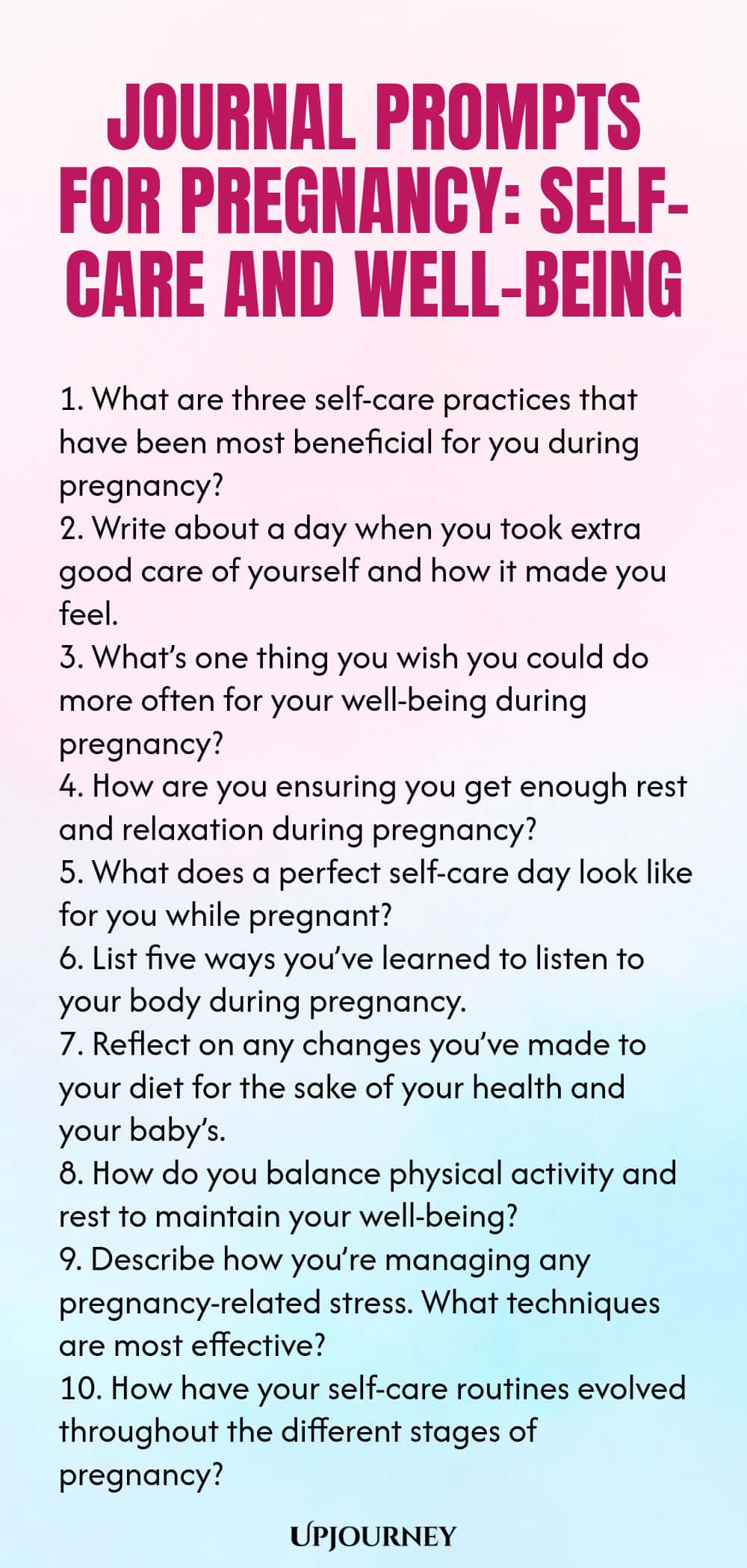 Journal Prompts for Pregnancy: Self-Care and Well-being 1. What are three self-care practices that have been most beneficial for you during pregnancy? 2. Write about a day when you took extra good care of yourself and how it made you feel. 3. What’s one thing you wish you could do more often for your well-being during pregnancy? 4. How are you ensuring you get enough rest and relaxation during pregnancy? 5. What does a perfect self-care day look like for you while pregnant? 6. ...