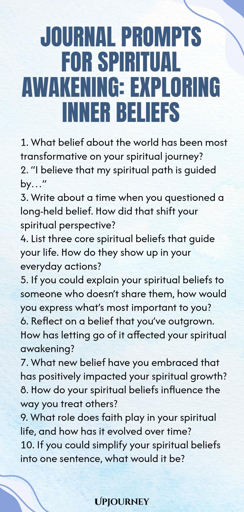 Journal Prompts for Spiritual Awakening: Exploring Inner Beliefs 1. What belief about the world has been most transformative on your spiritual journey? 2. “I believe that my spiritual path is guided by…” 3. Write about a time when you questioned a long-held belief. How did that shift your spiritual perspective? 4. List three core spiritual beliefs that guide your life. How do they show up in your everyday actions? 5. If you could explain your spiritual beliefs to someone who doe...