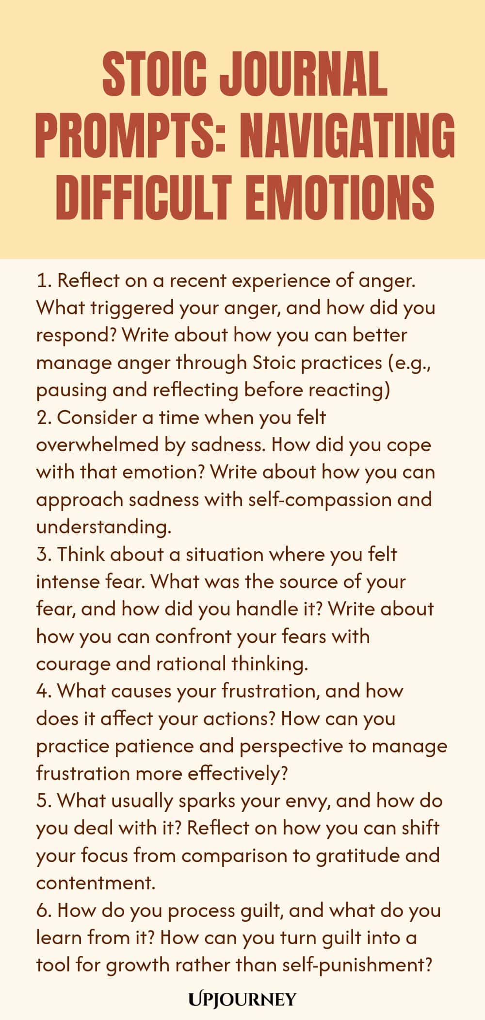 Stoic Journal Prompts: Navigating Difficult Emotions 1. Reflect on a recent experience of anger. What triggered your anger, and how did you respond? Write about how you can better manage anger through Stoic practices (e.g., pausing and reflecting before reacting) 2. Consider a time when you felt overwhelmed by sadness. How did you cope with that emotion? Write about how you can approach sadness with self-compassion and understanding. 3. Think about a situation where you felt inten...