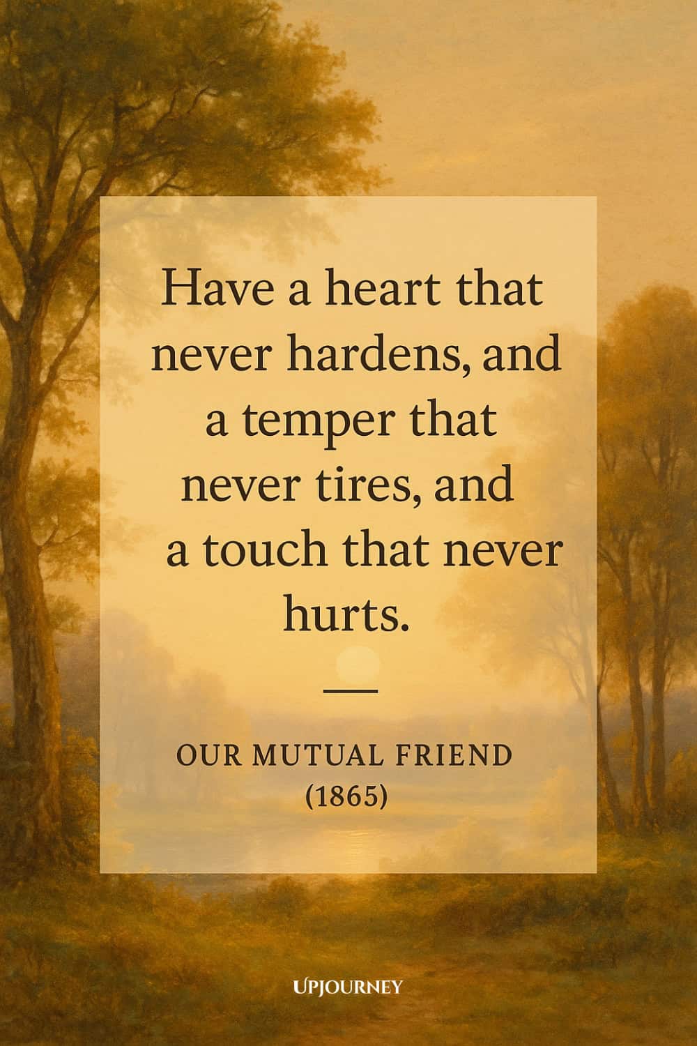 A misty forest landscape at sunrise with trees framing a quote that reads: "Have a heart that never hardens, and a temper that never tires, and a touch that never hurts." — Our Mutual Friend (1865).