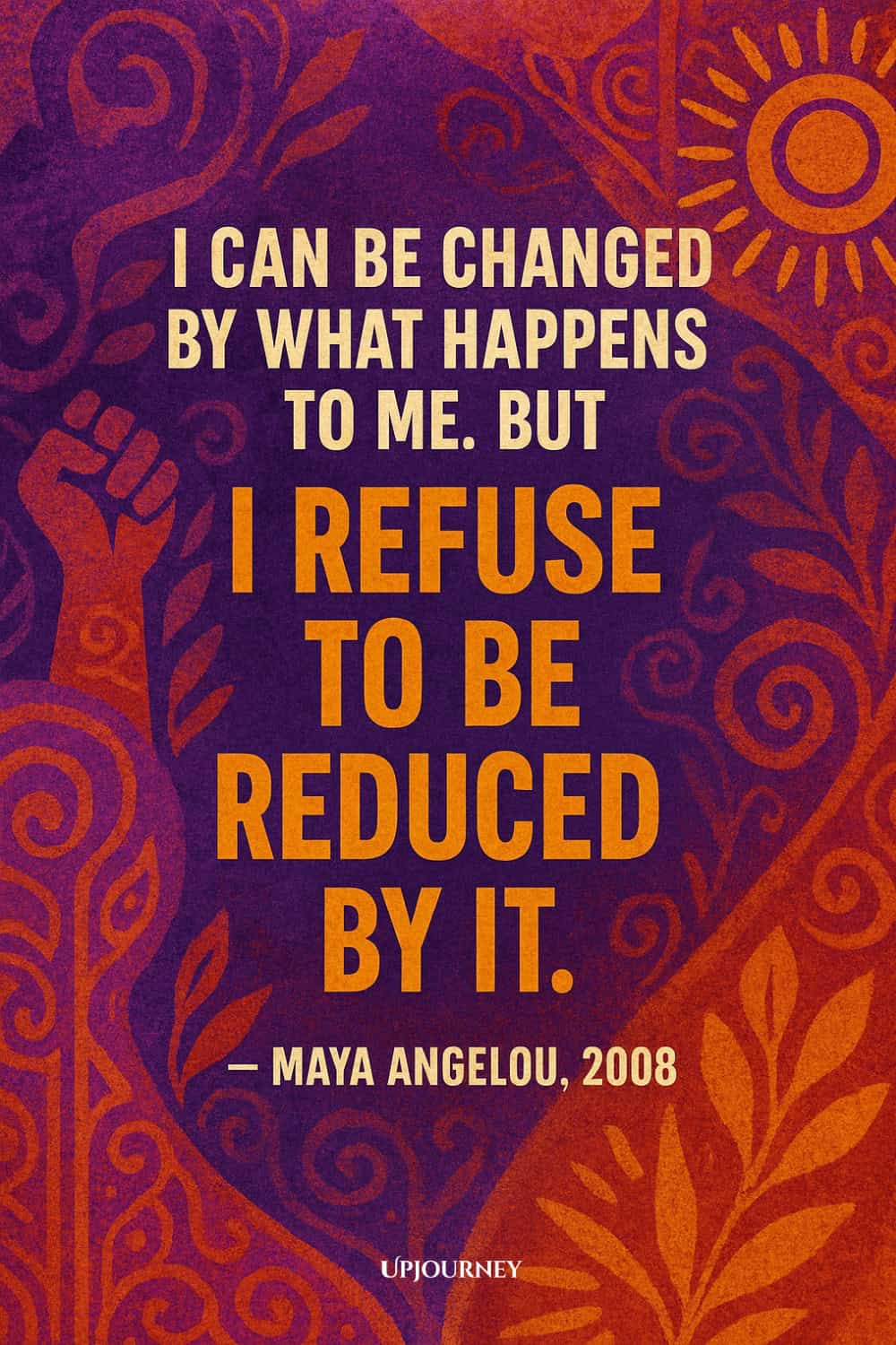 Purple and orange patterned background with a quote by Maya Angelou: "I can be changed by what happens to me. But I refuse to be reduced by it."
