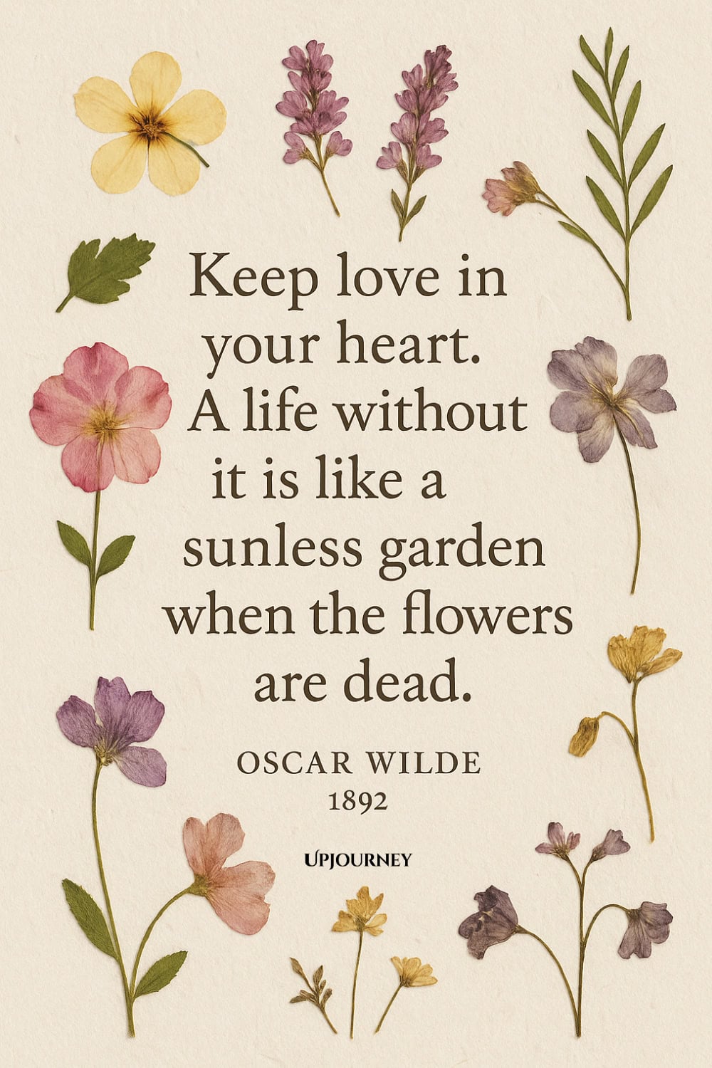 Pressed colorful flowers surrounding the text: "Keep love in your heart. A life without it is like a sunless garden when the flowers are dead." — Oscar Wilde, 1892