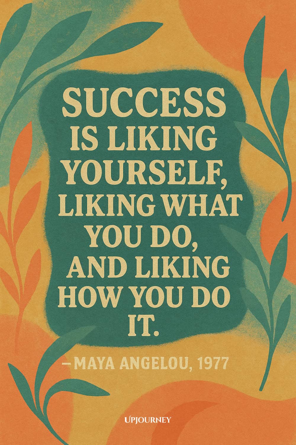 A colorful design with green leaves and orange shapes surrounding a quote by Maya Angelou: "Success is liking yourself, liking what you do, and liking how you do it."